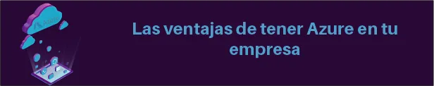 Las ventajas de tener Azure en tu empresa