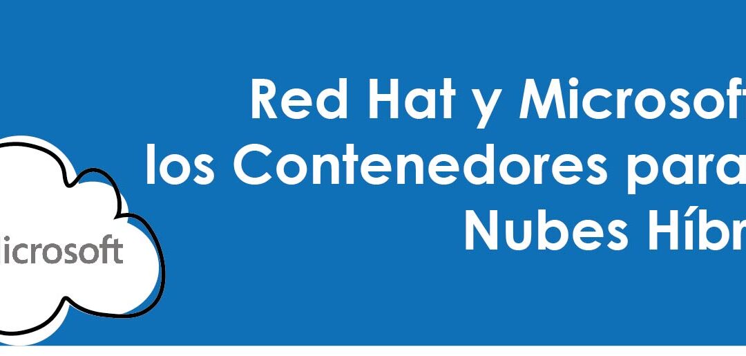 Red Hat y Microsoft simplifican los contenedores para la adopción de nubes híbridas.