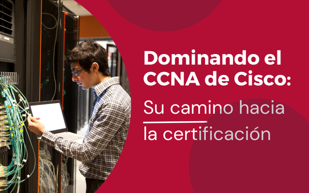 Dominando el CCNA de Cisco: Su camino hacia la certificación
