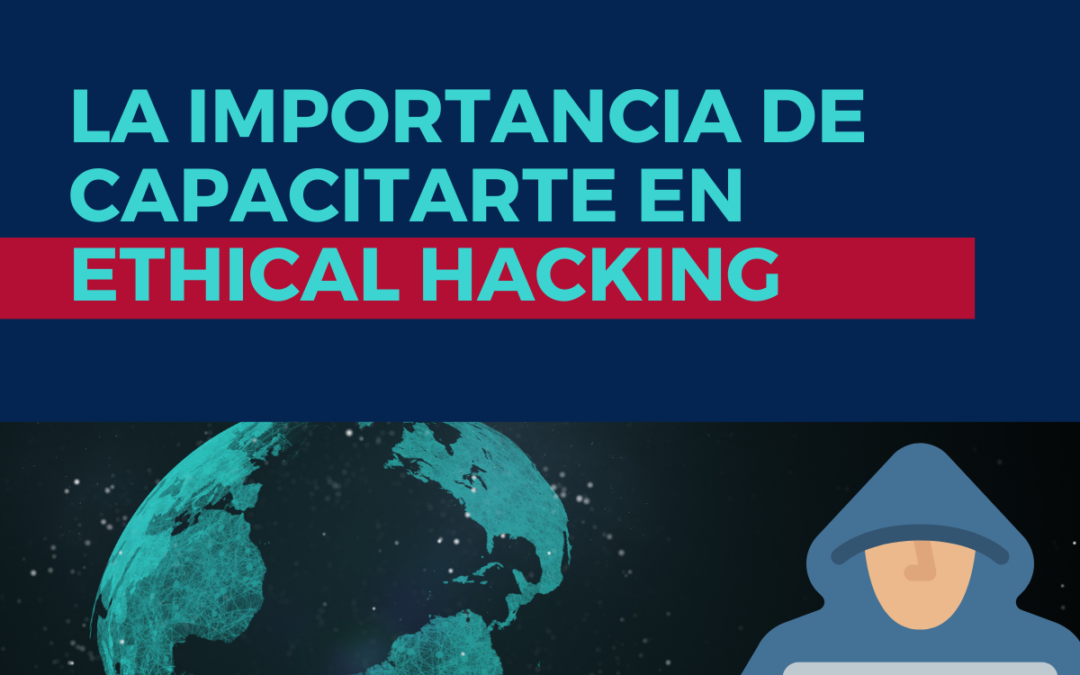 La Importancia de Capacitarte en Ethical Hacking