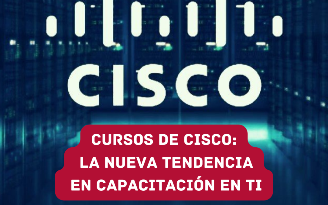Cursos de Cisco: la nueva tendencia en capacitación en TI