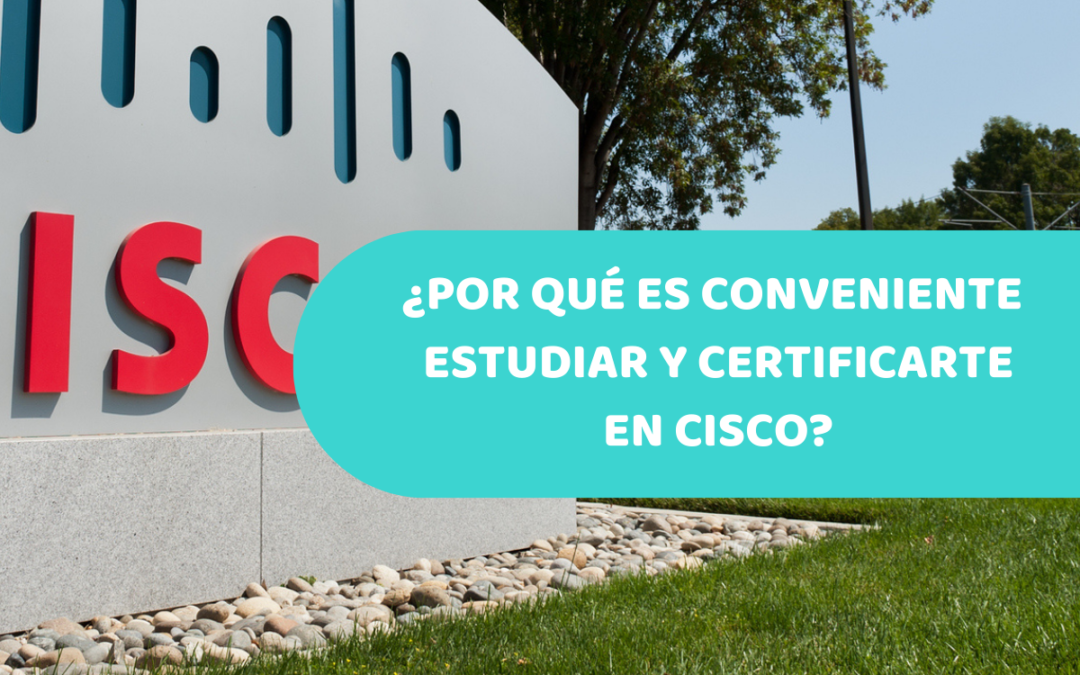 ¿Por qué es conveniente estudiar y certificarte en Cisco?