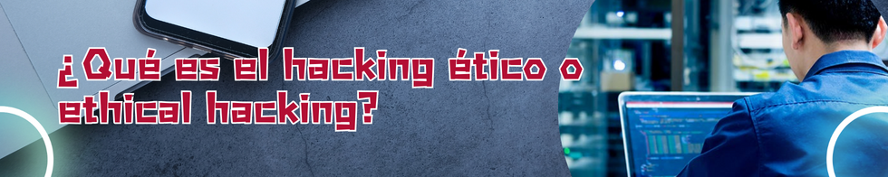 ¿Qué es el hacking ético o ethical hacking?