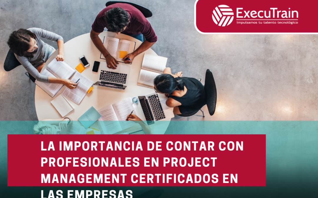 La Importancia de Contar con Profesionales en Project Management Certificados en las Empresas