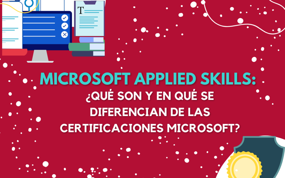 Microsoft Applied Skills: ¿Qué son y en qué se diferencian de las Certificaciones Microsoft?