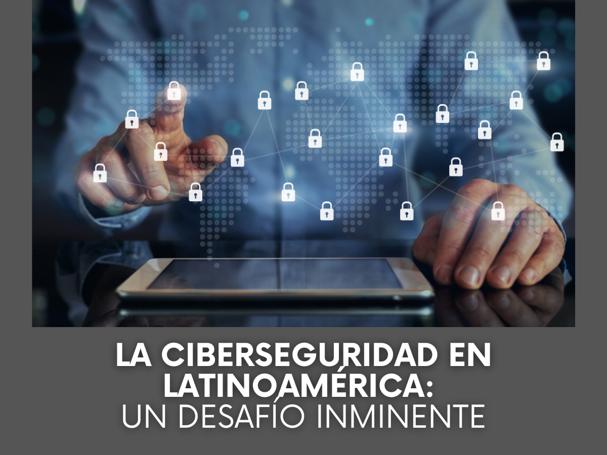 La Ciberseguridad En Latinoamérica Un Desafío Inminente Executrain