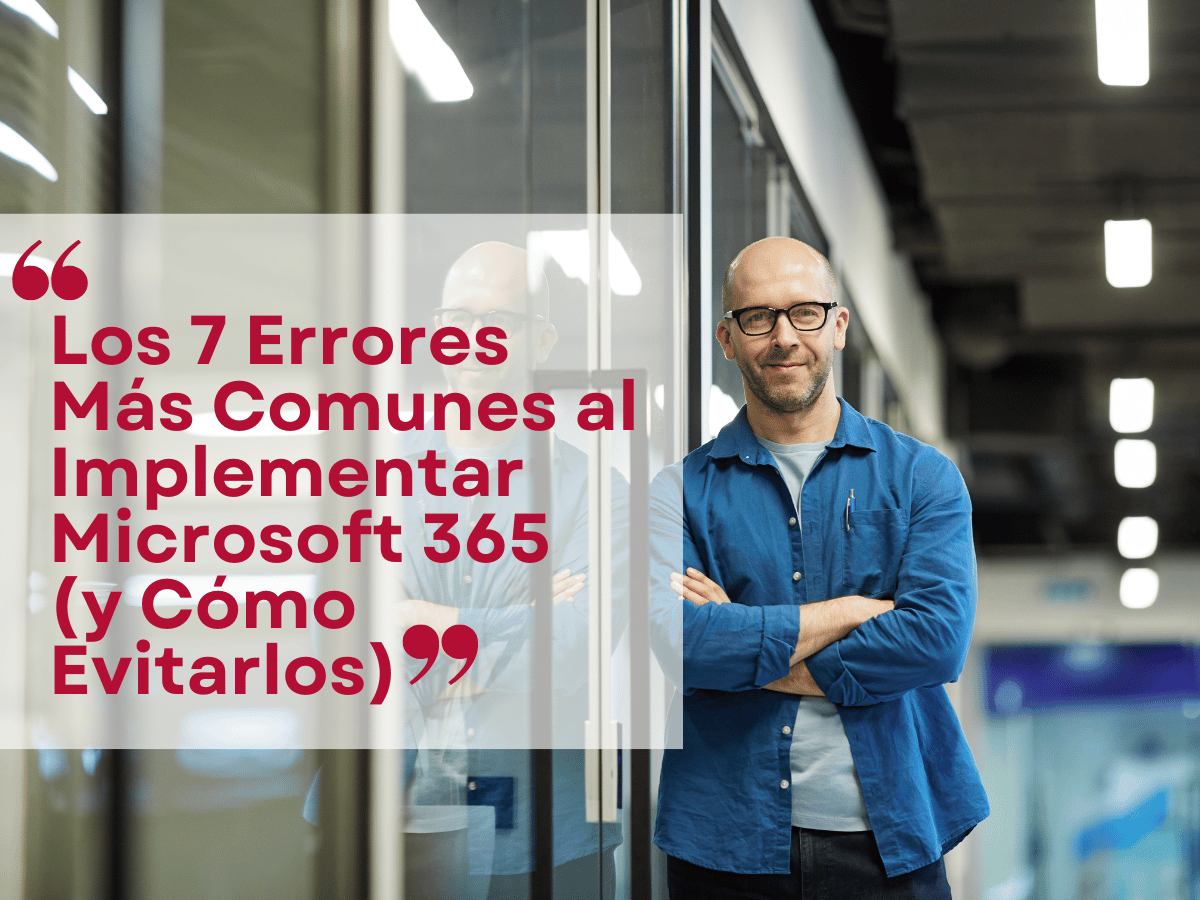Los 7 Errores Más Comunes al Implementar Microsoft 365 (y Cómo ...