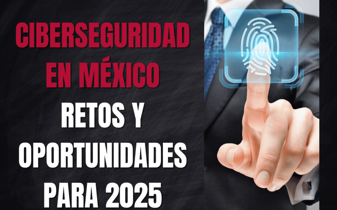 Ciberseguridad en México: retos y oportunidades para 2025