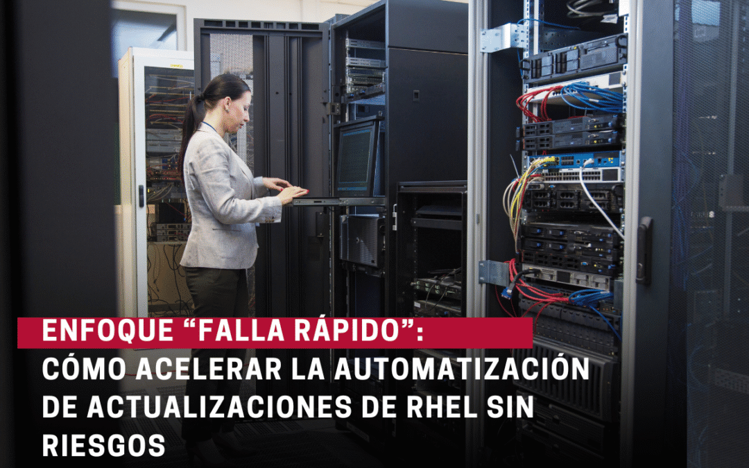 Enfoque “falla rápido”: cómo acelerar la automatización de actualizaciones de RHEL sin riesgos