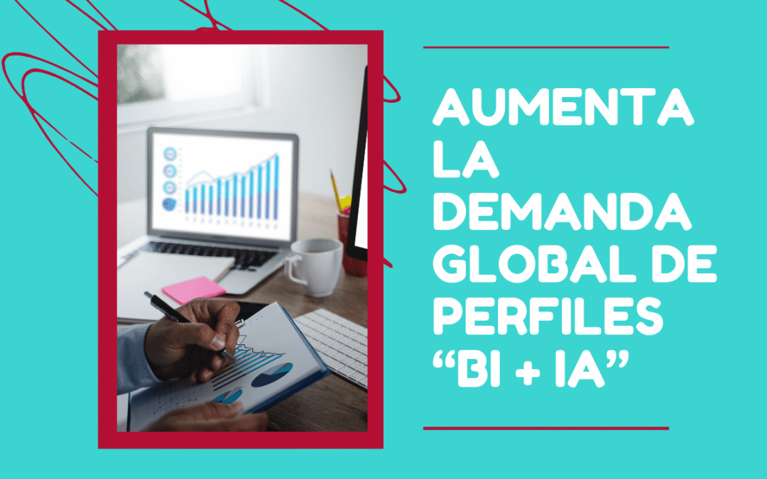 Aumenta la demanda global de perfiles “BI + IA”