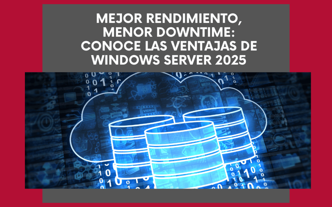 Mejor rendimiento, menor downtime: conoce las ventajas de Windows Server 2025