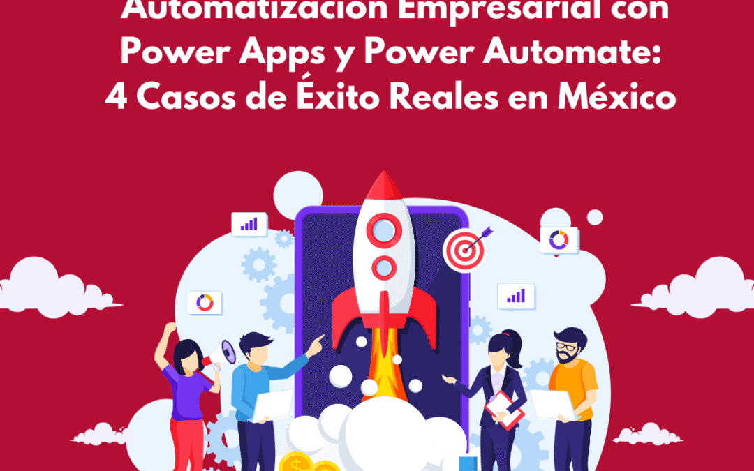 Automatización Empresarial con Power Apps y Power Automate: 4 Casos de Éxito Reales en México