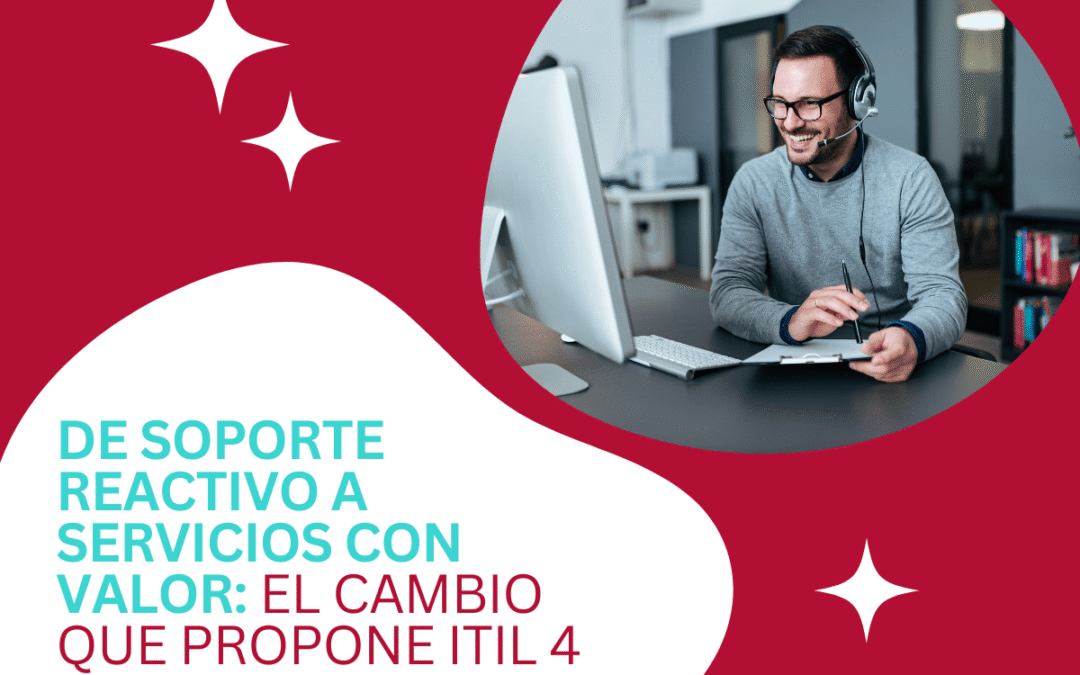 De soporte reactivo a servicios con valor: el cambio que propone ITIL 4