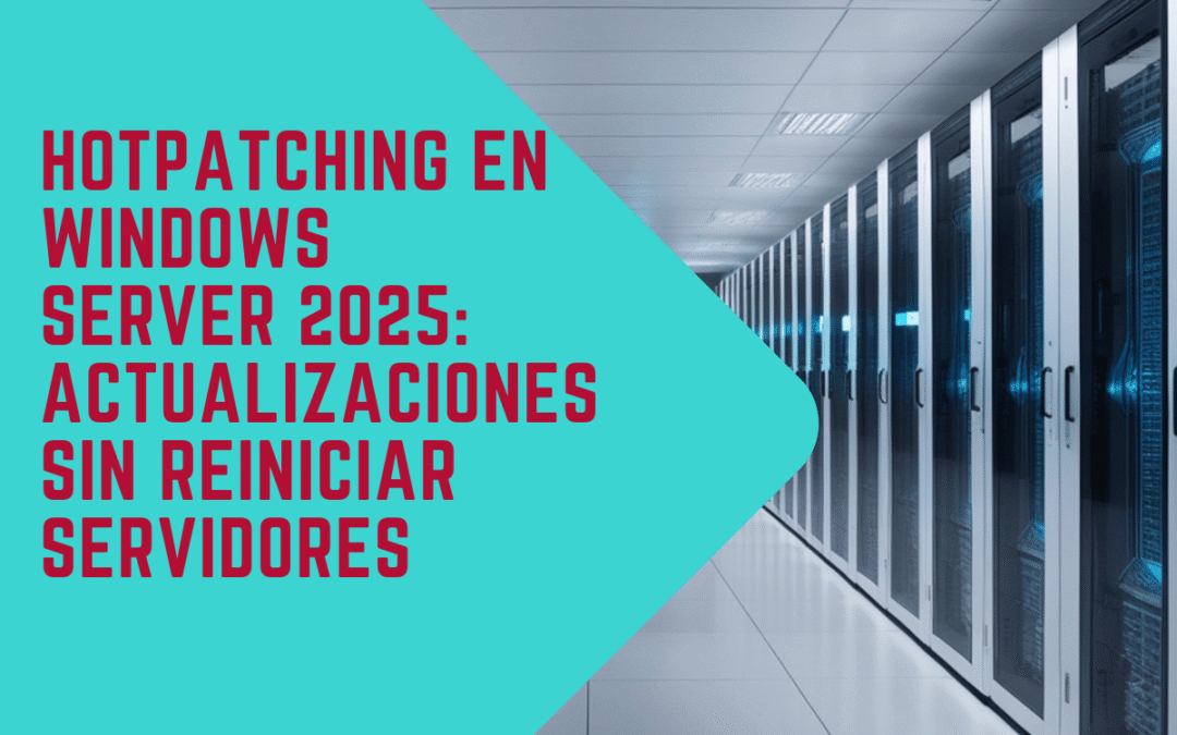 Hotpatching en Windows Server 2025: actualizaciones sin reiniciar servidores