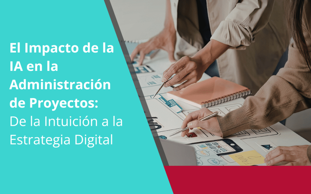 El Impacto de la IA en la Administración de Proyectos: De la Intuición a la Estrategia Digital