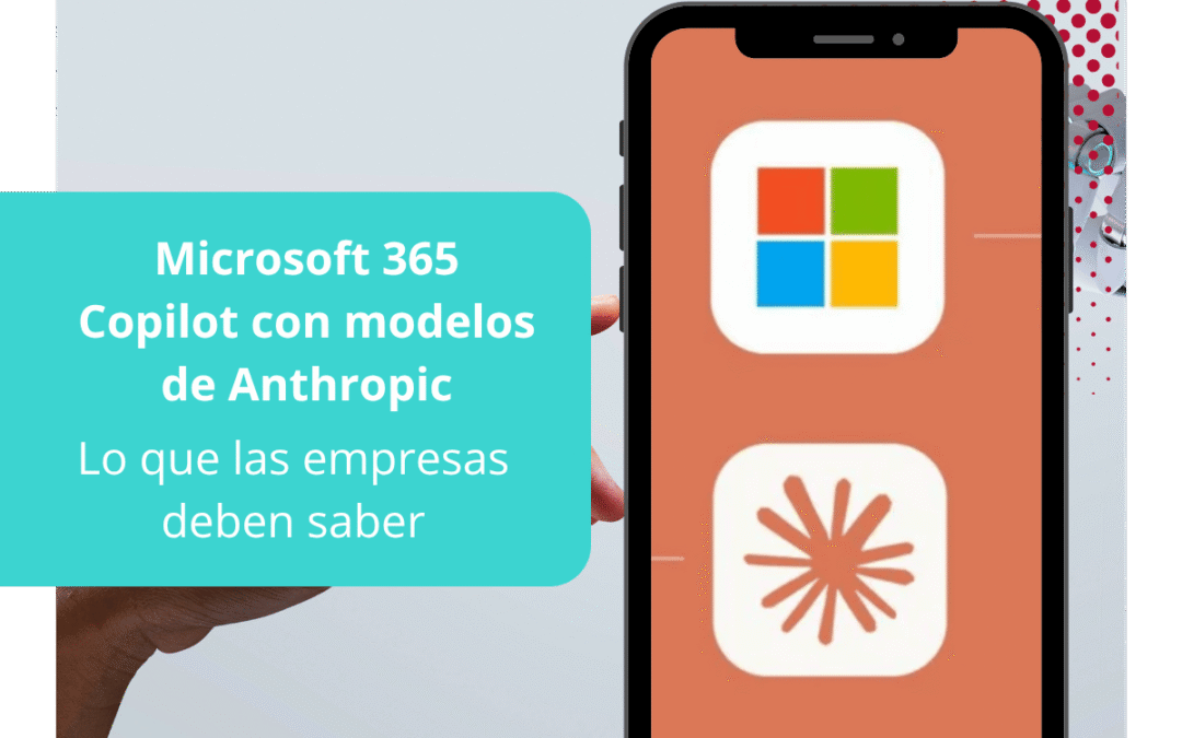 Microsoft 365 Copilot con modelos de Anthropic: lo que las empresas deben saber