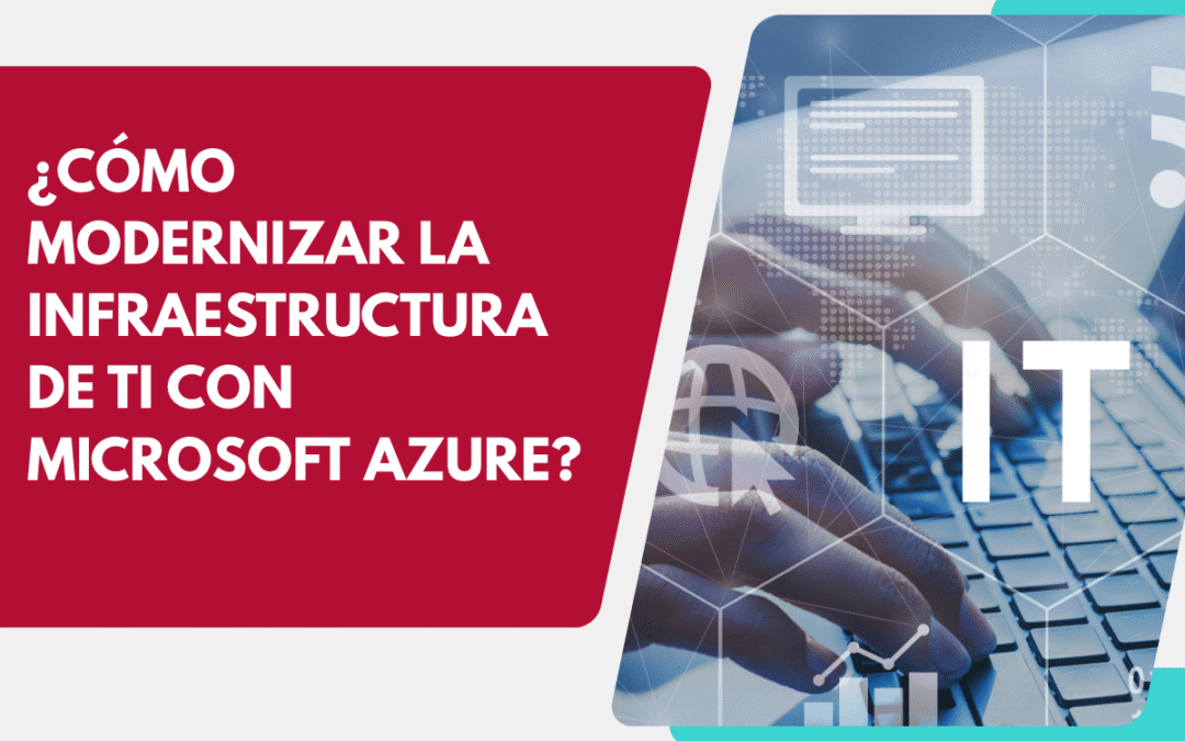 ¿Cómo modernizar la infraestructura de TI con Microsoft Azure?