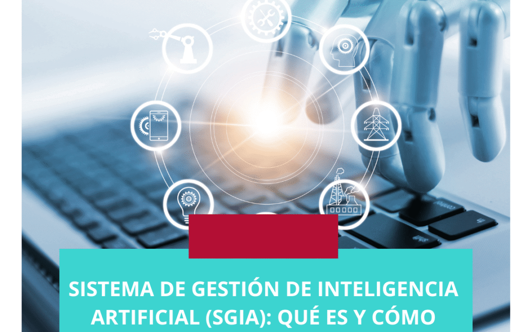 Sistema de Gestión de Inteligencia Artificial (SGIA): qué es y cómo empezar