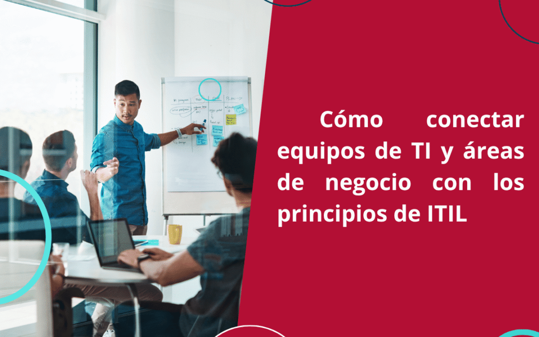 Cómo conectar equipos de TI y áreas de negocio con los principios de ITIL